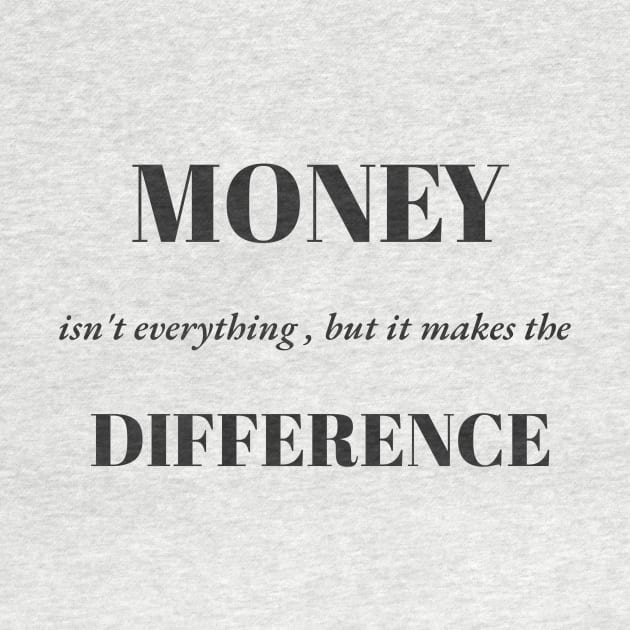 Money Isn't Everything, but it makes the difference by DjurisStudio